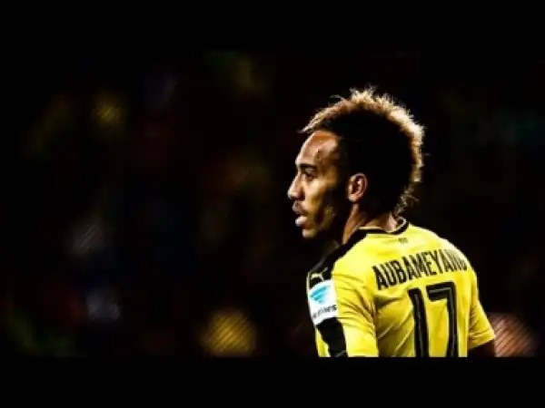 Video: Aubameyang - Goals & Skills - 2016/2017 HD